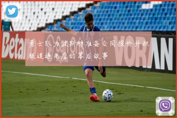 勇士队为波斯特准备合同报价并积极追逐老詹的幕后故事